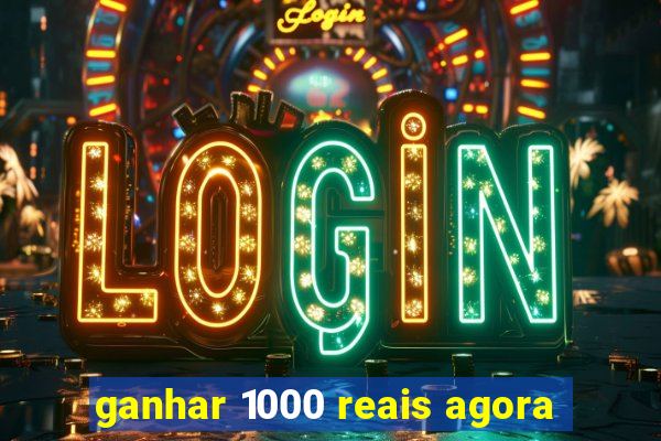 ganhar 1000 reais agora